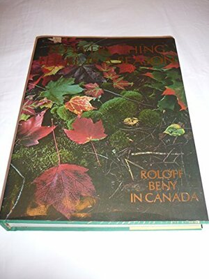 To Everything There Is A Season: Roloff Beny In Canada by Roloff Beny