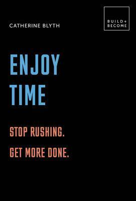 Enjoy Time: Stop rushing. Get more done.: 20 thought-provoking lessons. by Catherine Blyth