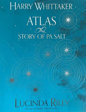 Atlas - The Story of Pa Salt by Harry Whittaker, Lucinda Riley