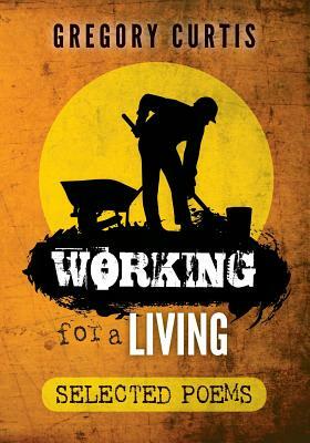 Working for a Living: Selected Poems by Gregory Curtis