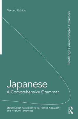 Japanese: A Comprehensive Grammar by Yasuko Ichikawa, Noriko Kobayashi, Stefan Kaiser