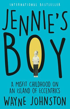 Jennie's Boy: A Misfit Childhood on an Island of Eccentrics by Wayne Johnston