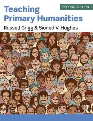 Teaching Primary Humanities by Russell Grigg, Sioned V. Hughes