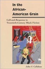 In the African-American Grain: Call-and-Response in Twentieth-Century Black Fiction by John F. Callahan