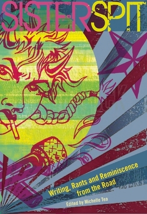 Sister Spit: Writing, Rants and Reminiscence from the Road by Nicole J. Georges, Myriam Gurba, Kirk Read, Ali Liebegott, Harry Dodge, Kat Marie Yoas, Elisha Lim, Sara Seinberg, Lenelle Moise, Michelle Tea, MariNaomi, Blake Nelson, Tara Jepsen, Cooper Lee Bombardier, Eileen Myles, Beth Lisick, Ben McCoy, Cassie J. Sneider, Samuael Topiary, Rhiannon Argo, Cristy C. Road, Tamara Llosa-Sandor