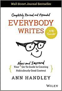 Everybody Writes: Your New and Improved Go-To Guide to Creating Ridiculously Good Content by Ann Handley