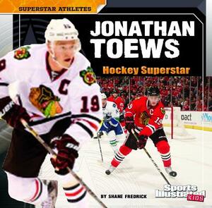 Jonathan Toews: Hockey Superstar by Shane Frederick