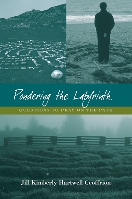 Pondering the Labyrinth:: Questions to Pray on the Path by Jill Kimberly Hartwell Geoffrion