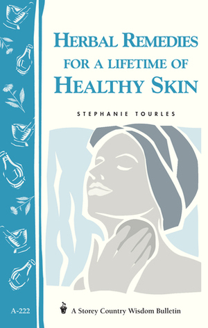 Herbal Remedies for a Lifetime of Healthy Skin: Storey Country Wisdom Bulletin A-222 by Stephanie Tourles