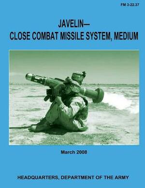 Javelin-Close Combat Missile System, Medium (FM 3-22.37) by Department Of the Army