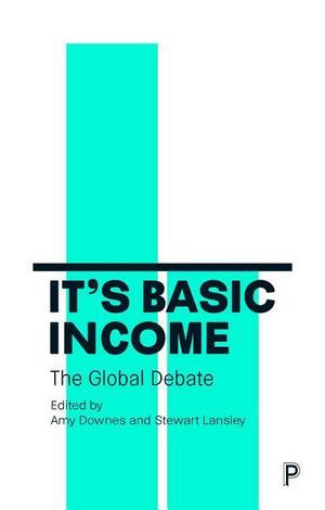 It's Basic Income: The Global Debate by Stewart Lansley, Amy Downes