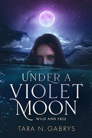 Under A Violet Moon: Wild & Free by Tara N. Gabrys