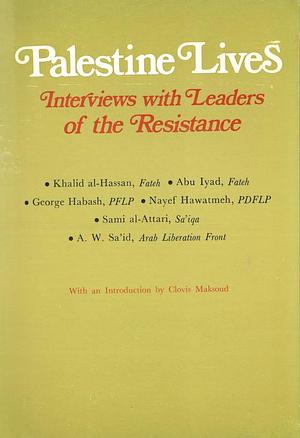 Palestine Lives: Interviews with Leaders of the Resistance by Georges Habash, Abu Iyad, Nayef Hawatmeh, Khalid Al-Hassan, A. W. Sa'id, Sami al-Attari, Clovis Maksoud