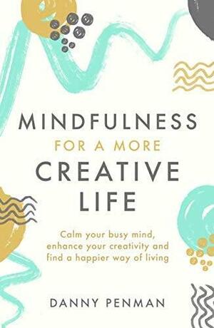 Mindfulness for Creativity: Adapt, Create and Thrive in a Frantic World by Danny Penman