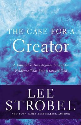 The Case for a Creator: A Journalist Investigates Scientific Evidence That Points Toward God by Lee Strobel