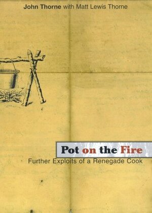 Pot on the Fire: Further Confessions of a Renegade Cook by Matt Lewis Thorne, John Thorne