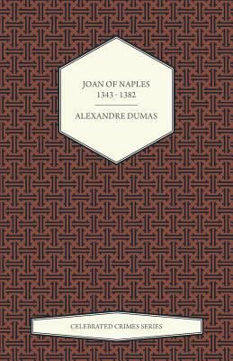 Joan of Naples 1343 - 1382 (Celebrated Crimes Series) by Alexandre Dumas