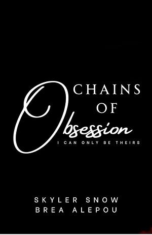 Chains of Obsession( I can only be theirs) by Skyler Snow, Brea Alepoú