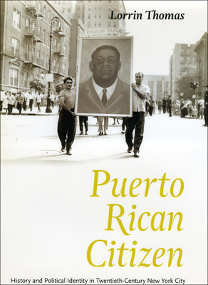 Puerto Rican Citizen: History and Political Identity in Twentieth-Century New York City by Lorrin Thomas