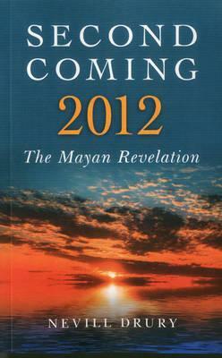 Second Coming: 2012: The Mayan Revelation by Nevill Drury