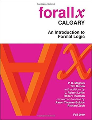 forall x: Calgary: An Introduction to Formal Logic by Robert Trueman, Tim Button, P.D. Magnus, Richard Zach, Aaron Thomas-Bolduc, J. Robert Loftis