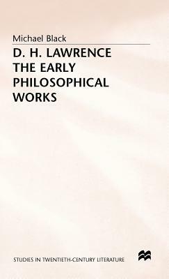 D.H. Lawrence: The Early Philosophical Works: A Commentary by Michael Black