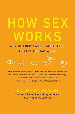 How Sex Works: Why We Look, Smell, Taste, Feel, and ACT the Way We Do by Sharon Moalem