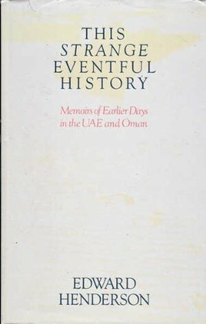 This Strange Eventful History: Memoirs Of Earlier Days In The Uae And Oman by Edward Henderson