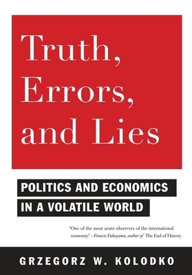 Truth, Errors, and Lies: Politics and Economics in a Volatile World by Grzegorz Kolodko