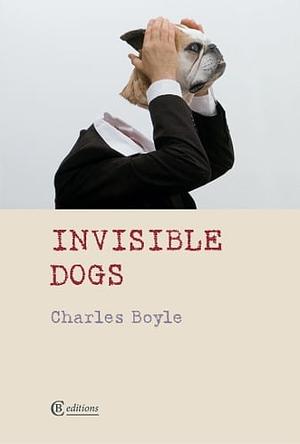 Invisible Dogs by Charles Boyle