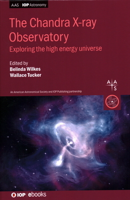 The Chandra X-ray Observatory: Exploring the high energy universe by Belinda Wilkes, Wallace Tucker