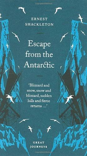 Escape from the Antarctic by Sir Shackleton, Sir Shackleton, Ernest Henry, Ernest Henry