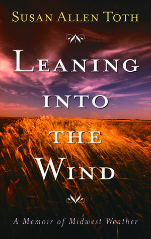 Leaning Into The Wind: A Memoir Of Midwest Weather by Susan Allen Toth