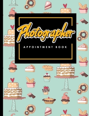 Photographer Appointment Book: 6 Columns Appointment Calendar, Appointment Schedule Book, Daily Appointment Schedule, Cute Baking Cover by Moito Publishing