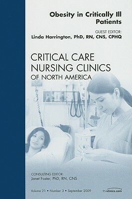 Obesity in Critically Ill Patients, an Issue of Critical Care Nursing Clinics by Linda Harrington