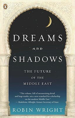 Dreams and Shadows: The Future of the Middle East by Robin Wright