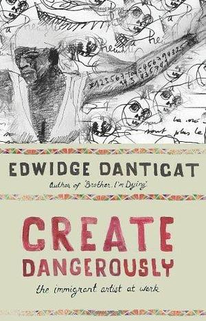 Create Dangerously: The Immigrant Artist at Work (The Toni Morrison Lecture Series) by Edwidge Danticat (19-Sep-2010) Hardcover by Edwidge Danticat, Edwidge Danticat