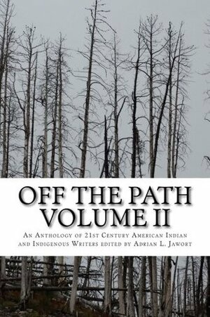 Off The Path Vol. 2: An Anthology of 21st Century American Indian and Indigenous Writers (Volume 2) by Adrian L. Jawort