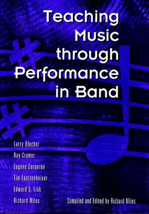Teaching Music Through Performance in Band by Tim Lautzenheiser, Eugene Migliaro Corporation, Richard B. Miles