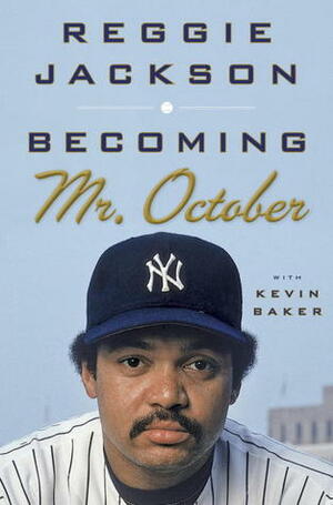 Becoming Mr. October by Reggie Jackson, Kevin Baker