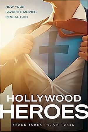 Hollywood Heroes: How Your Favorite Movies Reveal God by Frank Turek, Frank Turek, Zach Turek, Zach Turek