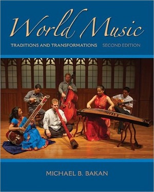 World Music: Traditions and Transformations by Michael B. Bakan
