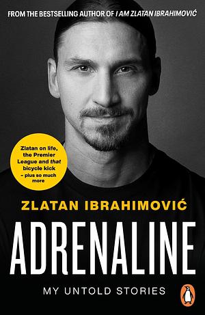 Adrenaline: My Untold Stories by Zlatan Ibrahimović, Zlatan Ibrahimović