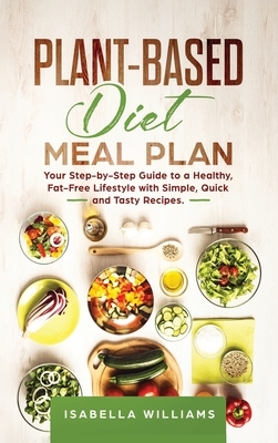 Plant-Based Diet Meal Plan: Your Step-by-Step Guide to a Healthy, Fat-Free Lifestyle with Simple, Quick, and Tasty Recipes. by Vanessa Williams