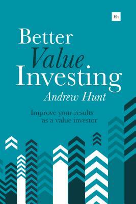 Better Value Investing: A Simple Guide to Improving Your Results as a Value Investor by Andrew Hunt