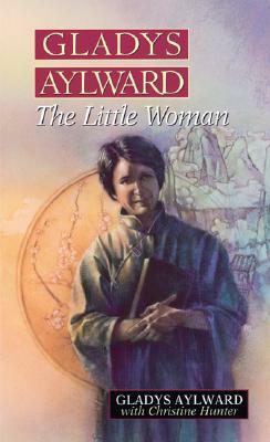 Gladys Aylward: The Little Woman by Gladys Aylward