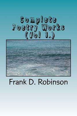 Complete Poetry Works (Vol 1.) by Frank D. Robinson