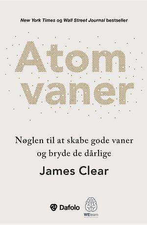 Atomvaner - Nøglen til at skabe gode vaner og bryde de dårlige by James Clear, James Clear