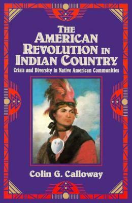 The American Revolution in Indian Country: Crisis and Diversity in Native American Communities by Colin G. Calloway