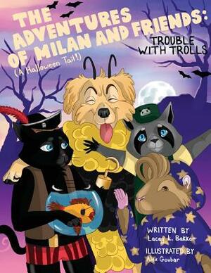 The Adventures of Milan And Friends, Trouble with Trolls (A Halloween Tail!) by Lacey L. Bakker